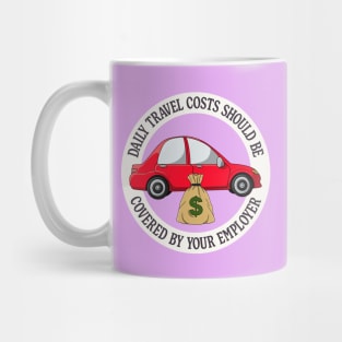 Daily Travel Costs Should Be Covered By Your Employer Mug